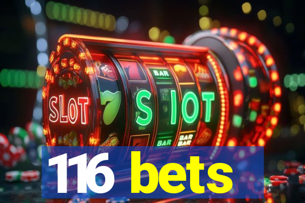 116 bets